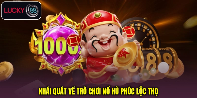 Khái quát về trò chơi Nổ hũ Phúc Lộc Thọ Khái quát về trò chơi Nổ hũ Phúc Lộc Thọ