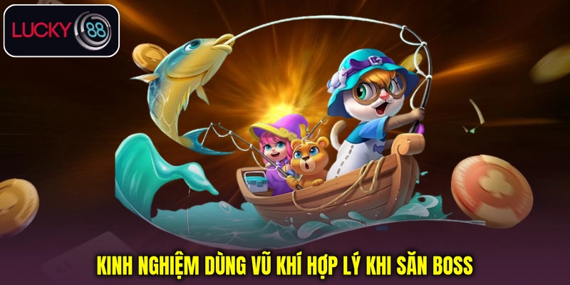 Kinh nghiệm dùng vũ khí hợp lý khi săn Boss Kinh nghiệm dùng vũ khí hợp lý khi săn Boss