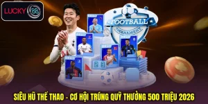 Siêu Hũ Thể Thao - Cơ Hội Trúng Quỹ Thưởng 500 Triệu 2026